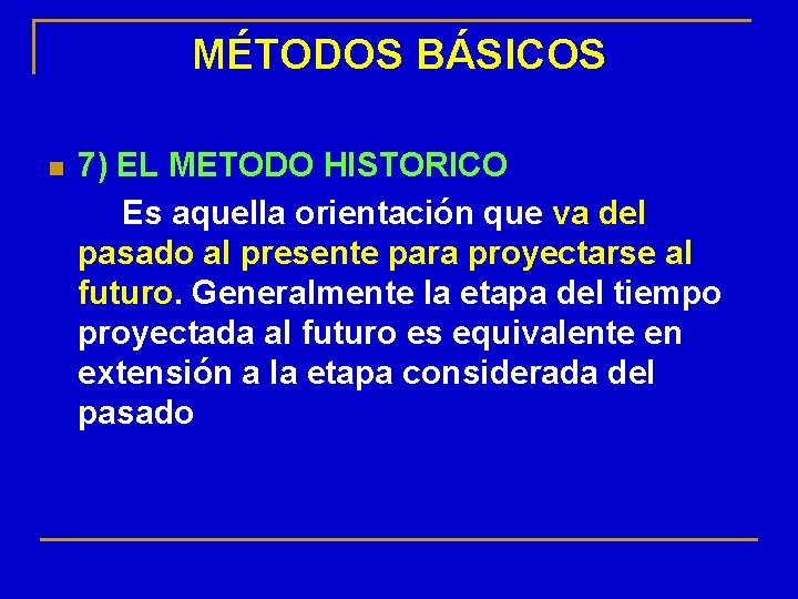 MÉTODOS BÁSICOS n 7) EL METODO HISTORICO Es aquella orientación que va del pasado