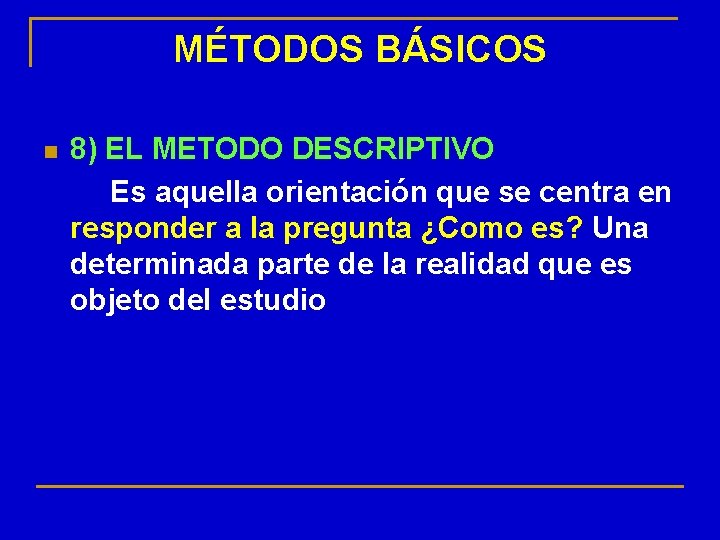 MÉTODOS BÁSICOS n 8) EL METODO DESCRIPTIVO Es aquella orientación que se centra en