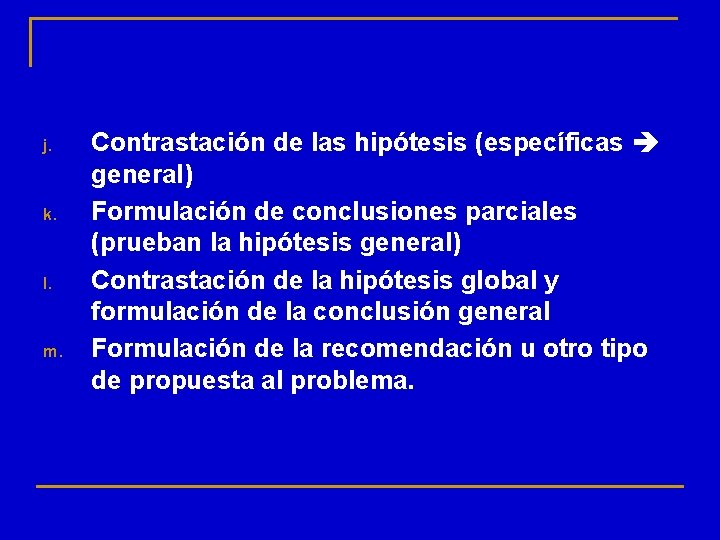 j. k. l. m. Contrastación de las hipótesis (específicas general) Formulación de conclusiones parciales