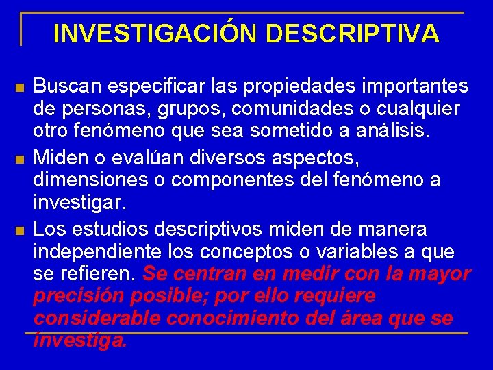INVESTIGACIÓN DESCRIPTIVA n n n Buscan especificar las propiedades importantes de personas, grupos, comunidades