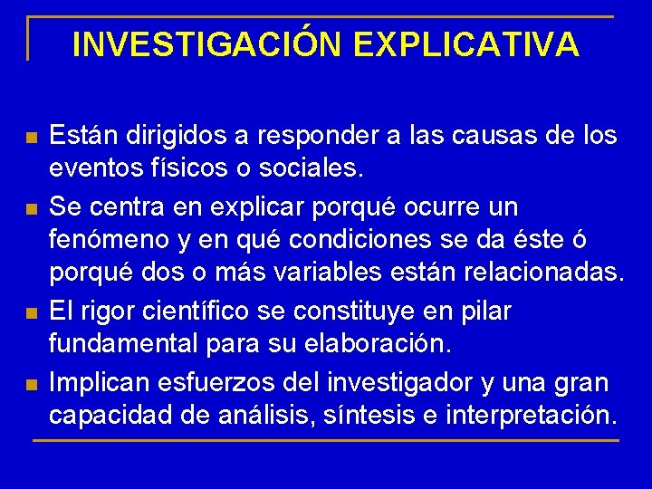 INVESTIGACIÓN EXPLICATIVA n n Están dirigidos a responder a las causas de los eventos