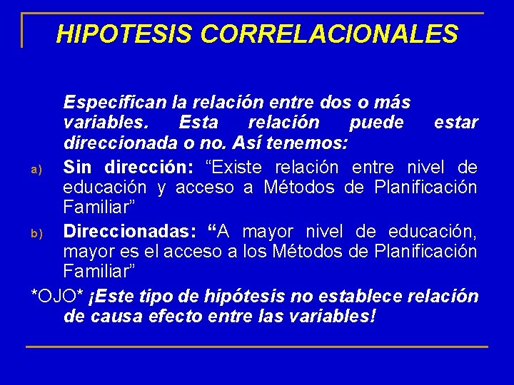 HIPOTESIS CORRELACIONALES Especifican la relación entre dos o más variables. Esta relación puede estar