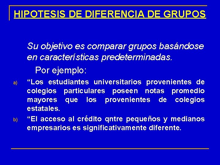 HIPOTESIS DE DIFERENCIA DE GRUPOS Su objetivo es comparar grupos basándose en características predeterminadas.