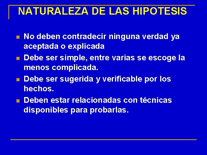 NATURALEZA DE LAS HIPOTESIS n n No deben contradecir ninguna verdad ya aceptada o