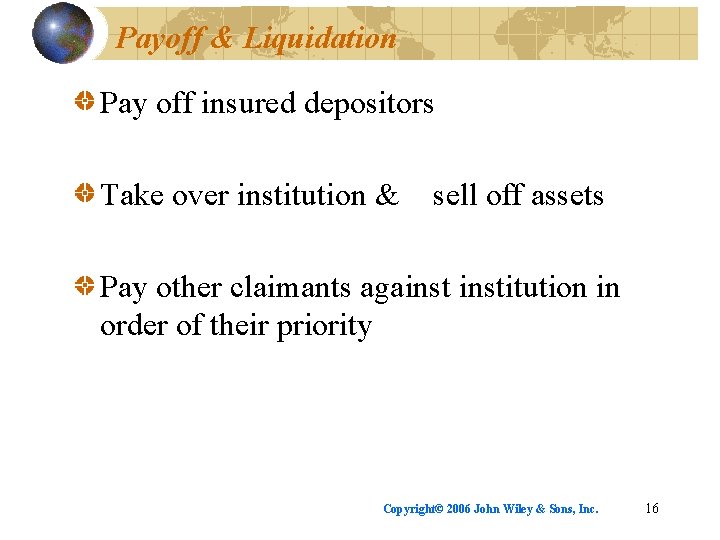 Payoff & Liquidation Pay off insured depositors Take over institution & sell off assets