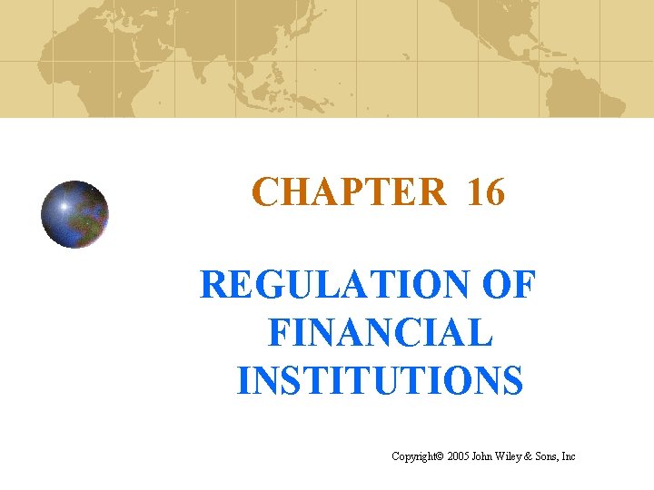 CHAPTER 16 REGULATION OF FINANCIAL INSTITUTIONS Copyright© 2005 John Wiley & Sons, Inc 