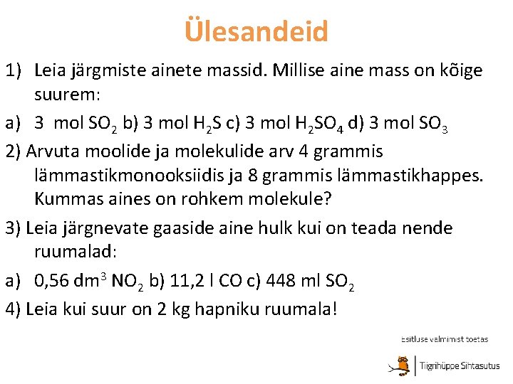 Ülesandeid 1) Leia järgmiste ainete massid. Millise aine mass on kõige suurem: a) 3