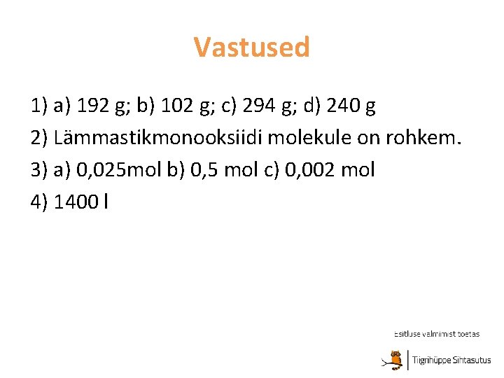 Vastused 1) a) 192 g; b) 102 g; c) 294 g; d) 240 g Vastused 1) a) 192 g; b) 102 g; c) 294 g; d) 240 g