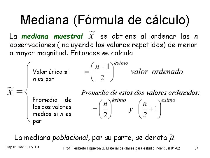 Mediana (Fórmula de cálculo) La mediana muestral se obtiene al ordenar las n observaciones