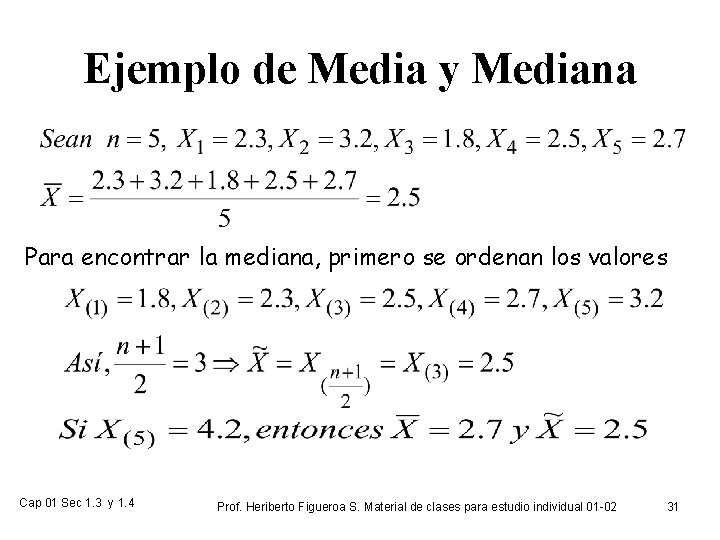 Ejemplo de Media y Mediana Para encontrar la mediana, primero se ordenan los valores