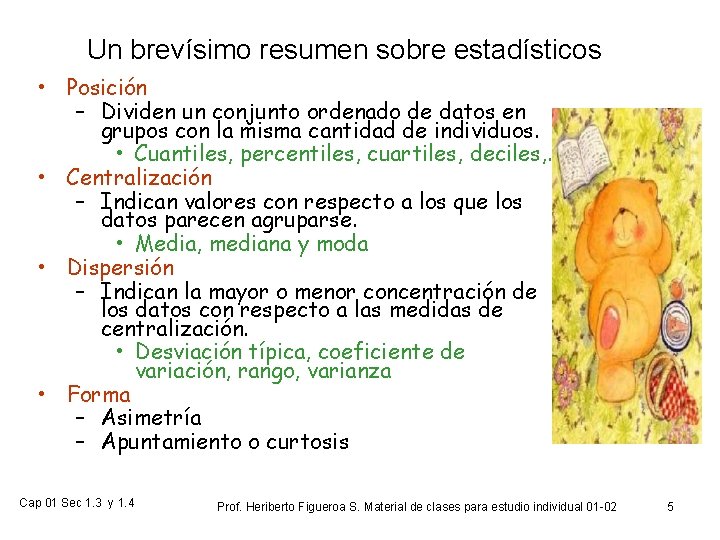 Un brevísimo resumen sobre estadísticos • Posición – Dividen un conjunto ordenado de datos
