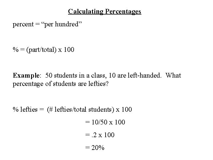 Calculating Percentages percent = “per hundred” % = (part/total) x 100 Example: 50 students