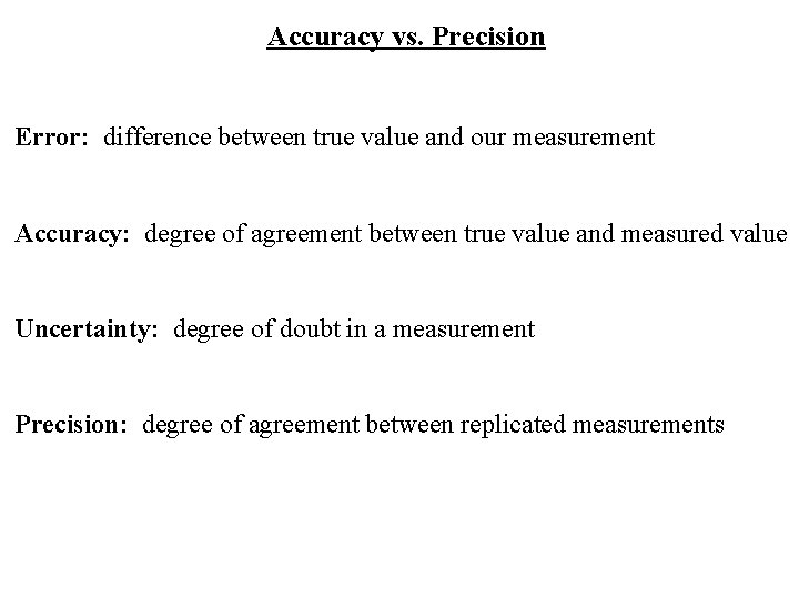 Accuracy vs. Precision Error: difference between true value and our measurement Accuracy: degree of Accuracy vs. Precision Error: difference between true value and our measurement Accuracy: degree of