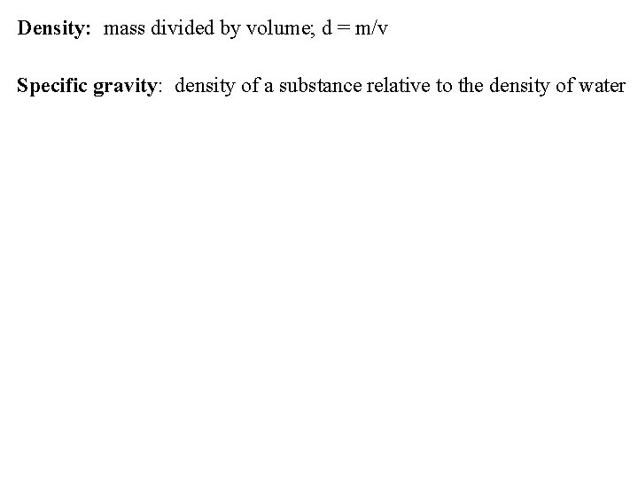 Density: mass divided by volume; d = m/v Specific gravity: density of a substance Density: mass divided by volume; d = m/v Specific gravity: density of a substance