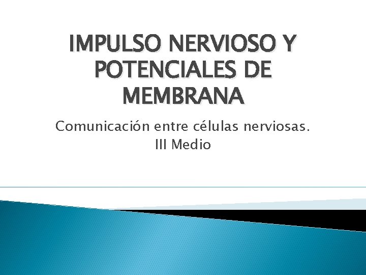 IMPULSO NERVIOSO Y POTENCIALES DE MEMBRANA Comunicación entre células nerviosas. III Medio 