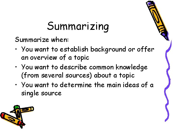 Summarizing Summarize when: • You want to establish background or offer an overview of