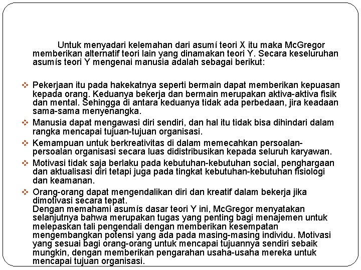 Untuk menyadari kelemahan dari asumí teori X itu maka Mc. Gregor memberikan alternatif teori