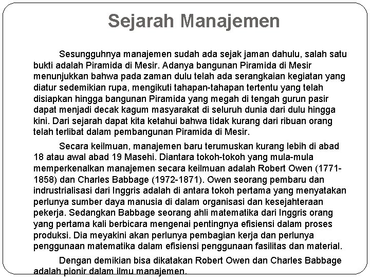 Sejarah Manajemen Sesungguhnya manajemen sudah ada sejak jaman dahulu, salah satu bukti adalah Piramida