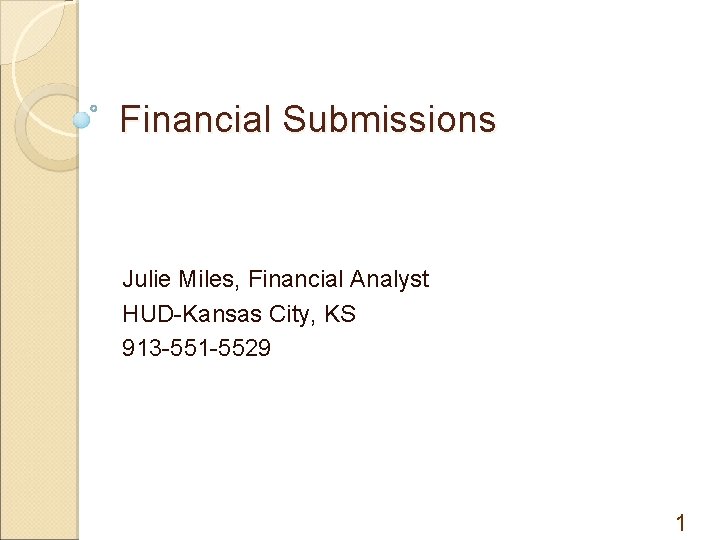 Financial Submissions Julie Miles, Financial Analyst HUD-Kansas City, KS 913 -551 -5529 1 