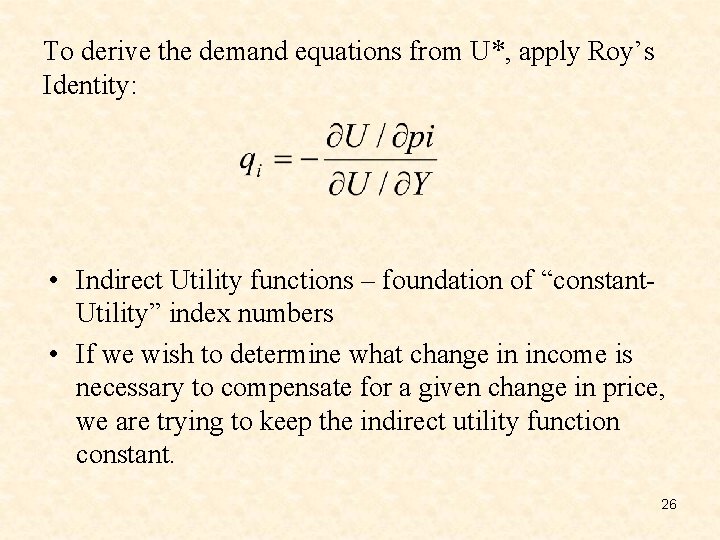 To derive the demand equations from U*, apply Roy’s Identity: • Indirect Utility functions