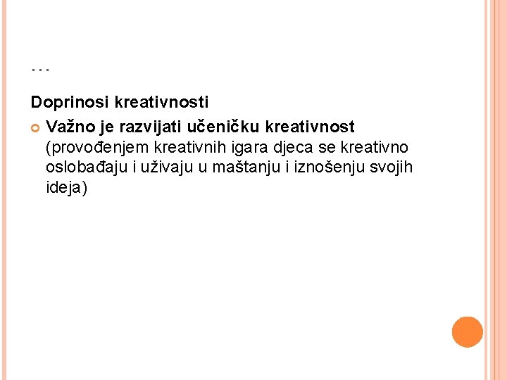 … Doprinosi kreativnosti Važno je razvijati učeničku kreativnost (provođenjem kreativnih igara djeca se kreativno