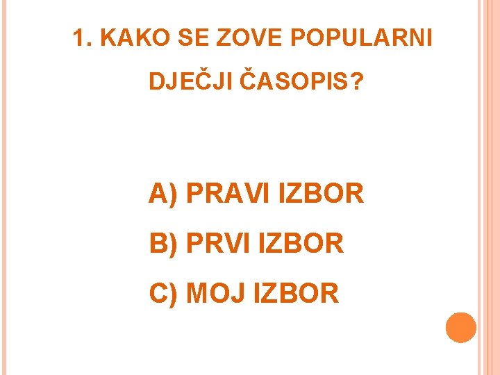 1. KAKO SE ZOVE POPULARNI DJEČJI ČASOPIS? A) PRAVI IZBOR B) PRVI IZBOR C)