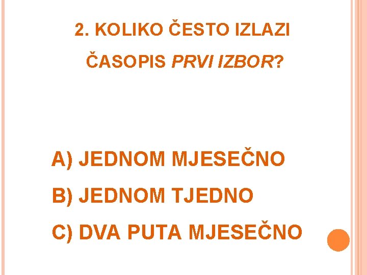 2. KOLIKO ČESTO IZLAZI ČASOPIS PRVI IZBOR? A) JEDNOM MJESEČNO B) JEDNOM TJEDNO C)