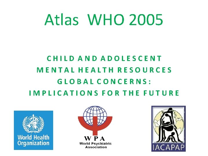 Atlas WHO 2005 CHILD AND ADOLESCENT MENTAL HEALTH RESOURCES GLOBAL CONCERNS: IMPLICATIONS FOR THE