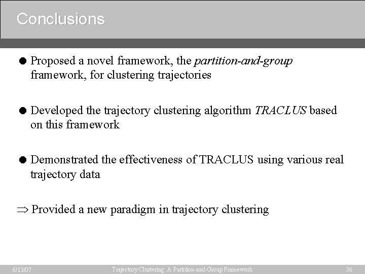 Conclusions = Proposed a novel framework, the partition-and-group framework, for clustering trajectories = Developed