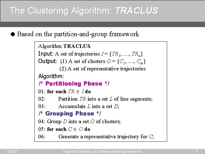 The Clustering Algorithm: TRACLUS = Based on the partition-and-group framework Algorithm TRACLUS Input: A
