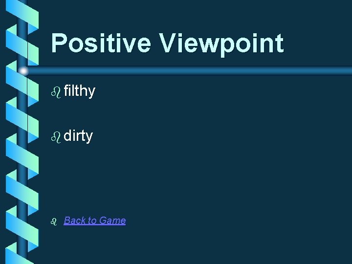 Positive Viewpoint b filthy b dirty b Back to Game 