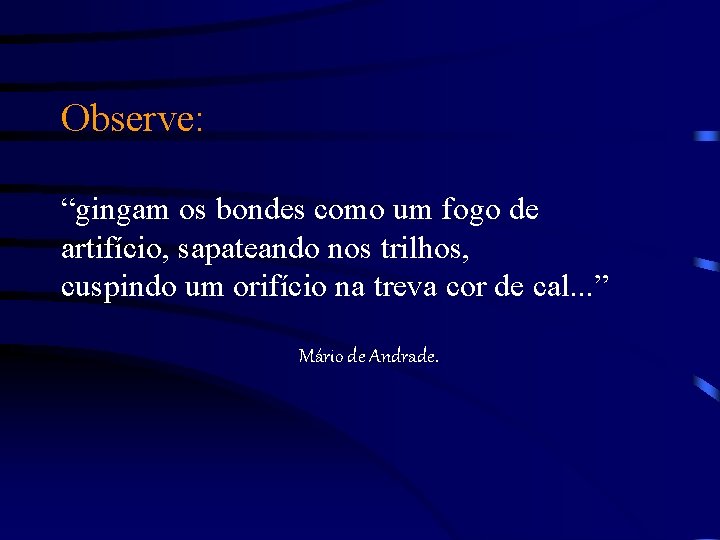 Observe: “gingam os bondes como um fogo de artifício, sapateando nos trilhos, cuspindo um
