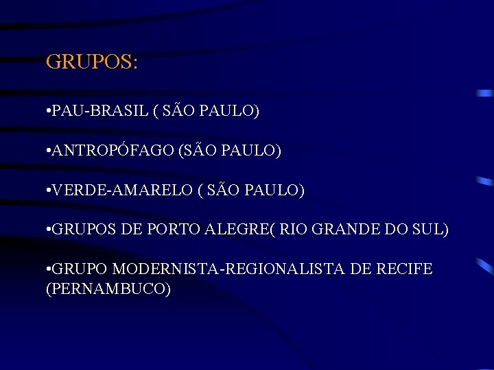 GRUPOS: • PAU-BRASIL ( SÃO PAULO) • ANTROPÓFAGO (SÃO PAULO) • VERDE-AMARELO ( SÃO