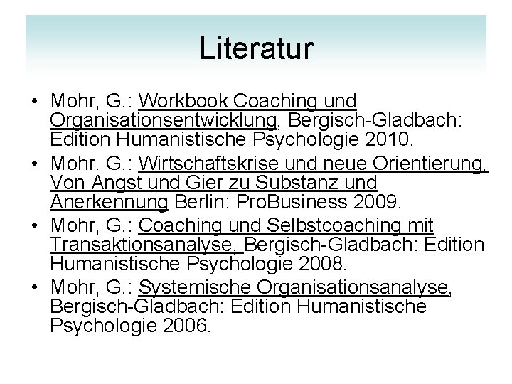 Literatur • Mohr, G. : Workbook Coaching und Organisationsentwicklung, Bergisch-Gladbach: Edition Humanistische Psychologie 2010.