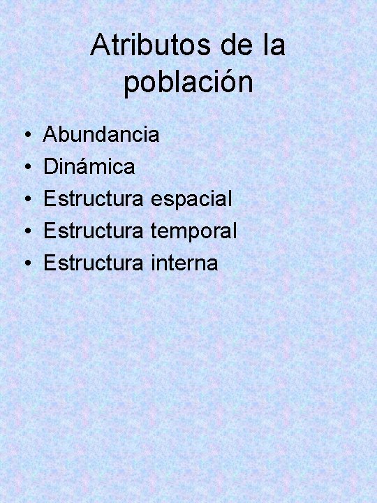 Atributos de la población • • • Abundancia Dinámica Estructura espacial Estructura temporal Estructura