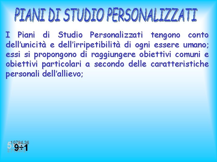 I Piani di Studio Personalizzati tengono conto dell’unicità e dell’irripetibilità di ogni essere umano;