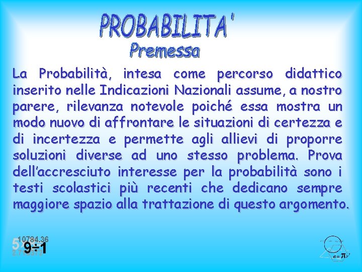 La Probabilità, intesa come percorso didattico inserito nelle Indicazioni Nazionali assume, a nostro parere,