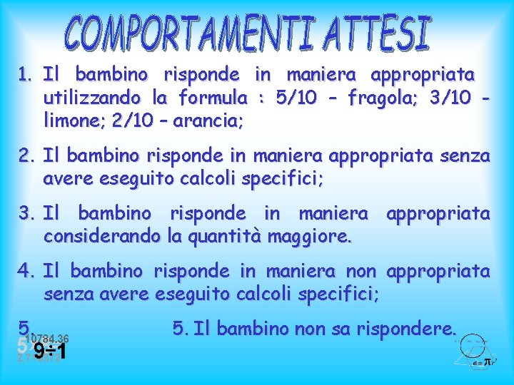 1. Il bambino risponde in maniera appropriata utilizzando la formula : 5/10 – fragola;