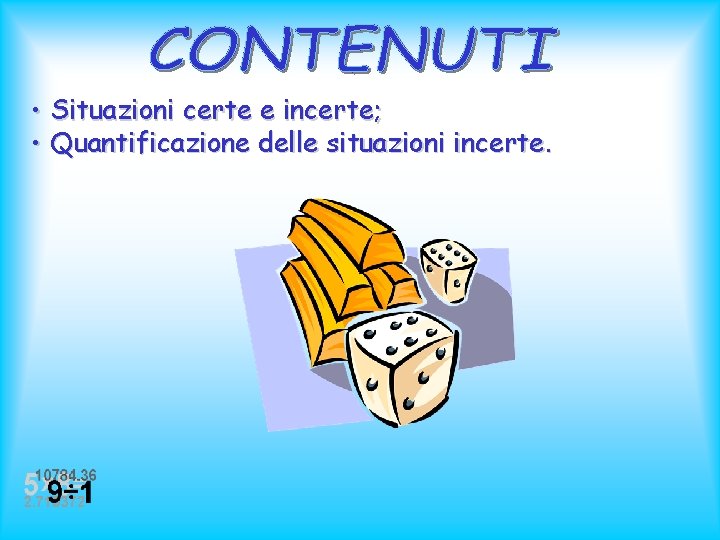  • Situazioni certe e incerte; • Quantificazione delle situazioni incerte. 