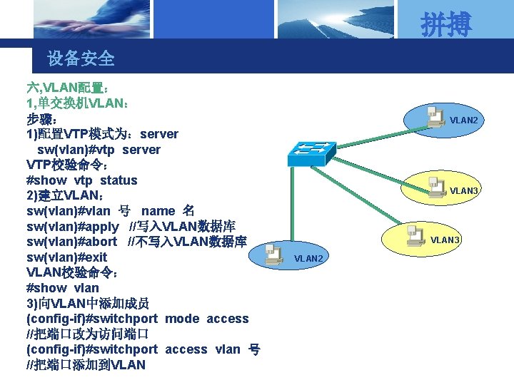 拼搏 设备安全 六, VLAN配置： 1, 单交换机VLAN： 步骤： 1)配置VTP模式为：server sw(vlan)#vtp server VTP校验命令： #show vtp status