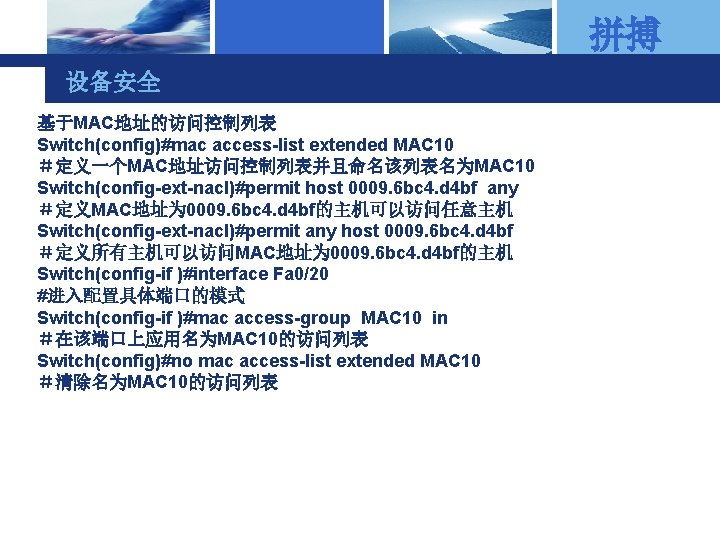 拼搏 设备安全 基于MAC地址的访问控制列表 Switch(config)#mac access-list extended MAC 10 ＃定义一个MAC地址访问控制列表并且命名该列表名为MAC 10 Switch(config-ext-nacl)#permit host 0009. 6