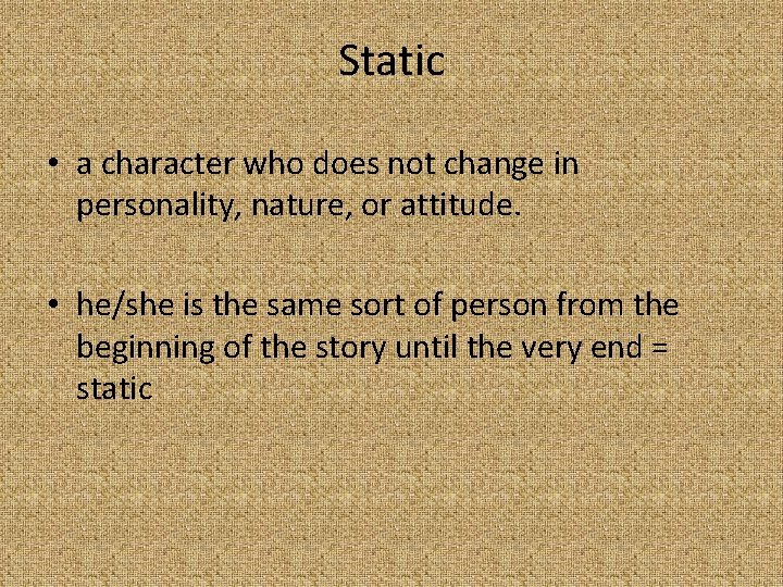 Static • a character who does not change in personality, nature, or attitude. •