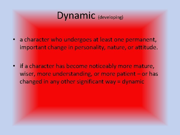 Dynamic (developing) • a character who undergoes at least one permanent, important change in