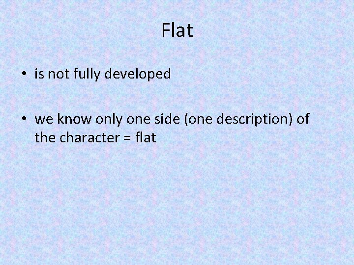 Flat • is not fully developed • we know only one side (one description)