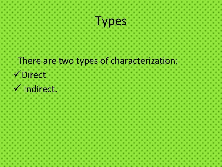 Types There are two types of characterization: ü Direct ü Indirect. 