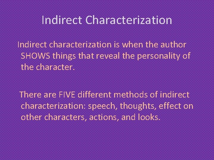 Indirect Characterization Indirect characterization is when the author SHOWS things that reveal the personality