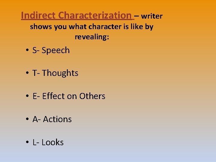 Indirect Characterization – writer shows you what character is like by revealing: • S-
