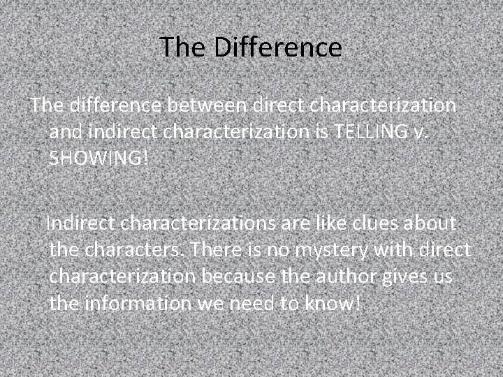 The Difference The difference between direct characterization and indirect characterization is TELLING v. SHOWING!