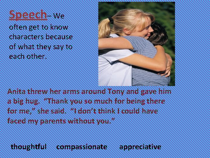 Speech– We often get to know characters because of what they say to each