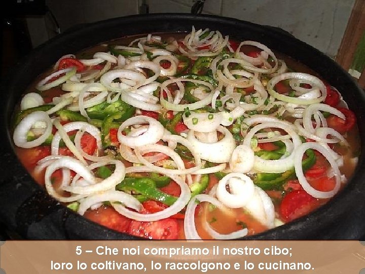  5 – Che noi compriamo il nostro cibo; loro lo coltivano, lo raccolgono